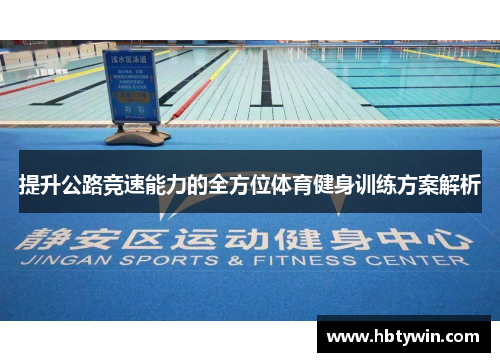 提升公路竞速能力的全方位体育健身训练方案解析